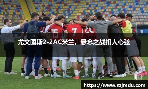 尤文图斯2-2AC米兰，悬念之战扣人心弦